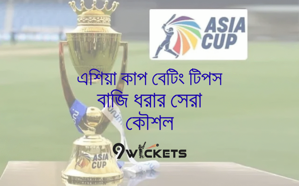 এশিয়া কাপ বেটিং টিপস:বাজি ধরার সেরা কৌশল